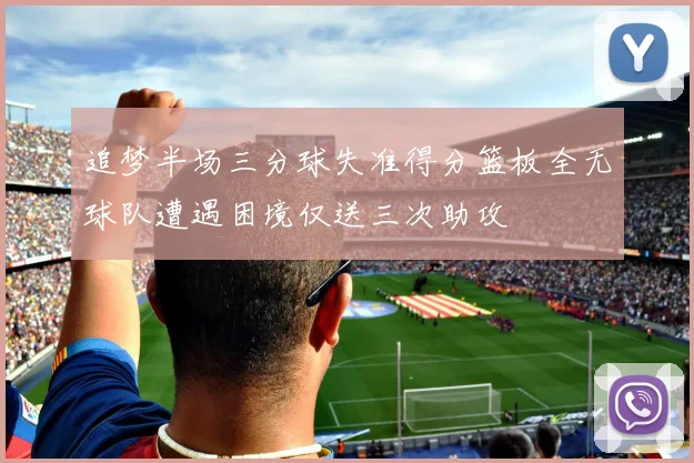 追梦半场三分球失准得分篮板全无球队遭遇困境仅送三次助攻